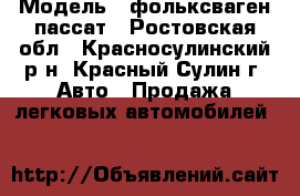  › Модель ­ фольксваген пассат - Ростовская обл., Красносулинский р-н, Красный Сулин г. Авто » Продажа легковых автомобилей   